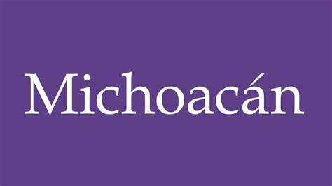 How To Pronounce ''Michoacán'' Correctly in Spanish .